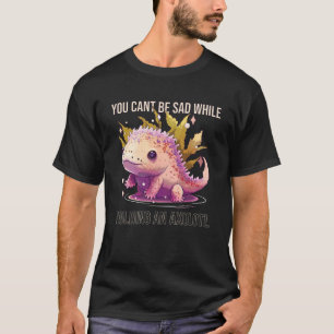 You Cant Be Sad While Holding An Axolotl Lover Amp T-Shirt