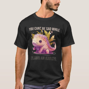 You Cant Be Sad While Holding An Axolotl Lover Amp T-Shirt