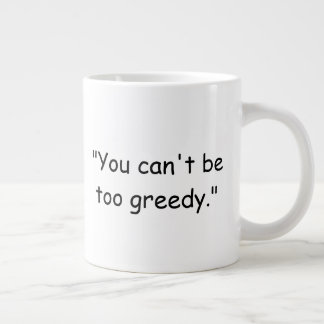You Can't Be Too Greedy Trump Coffee Mug