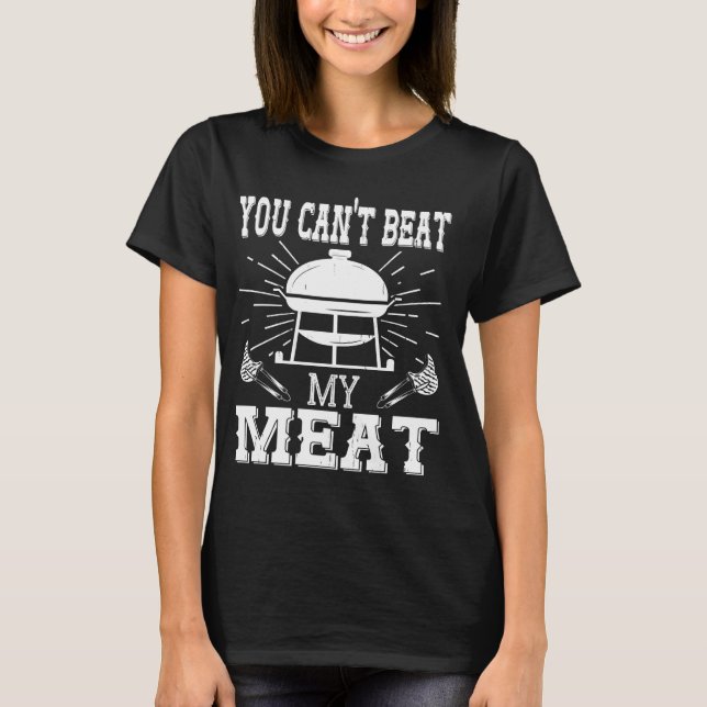 You Can't Beat My Meat BBQ Grilling Chef Funny Gri T-Shirt (Front)