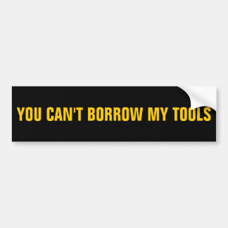 You Can't Borrow My Tools Bumper Sticker