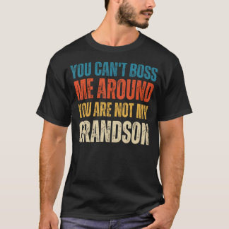 You Can't Boss Me Around You Are Not My Grandson 1 T-Shirt