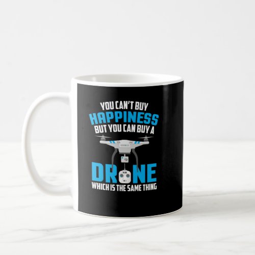 You Cant Buy Happiness But You Can Buy A Drone Coffee Mug