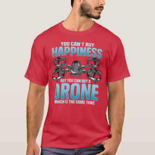 You Cant Buy Happiness But You Can Buy A Drone T-Shirt
