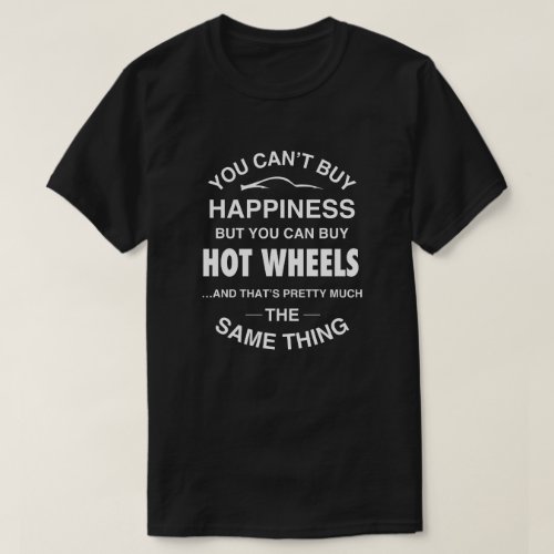 You Cant Buy Happiness_But You Can Buy Hot Wheels T_Shirt