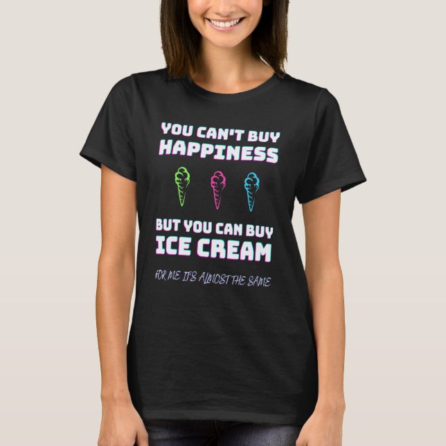 You Cant Buy Happiness But You Can Buy Ice Cream - T-Shirt (Front)