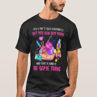You Can't Buy Happiness But You Can Buy Yarn T-Shirt