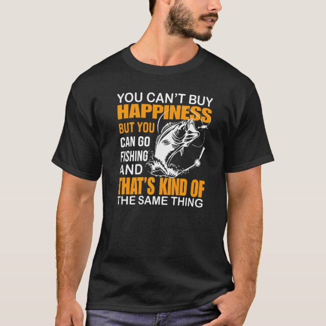 You Can't Buy Happiness But You Can Fishing T-Shirt (Front)