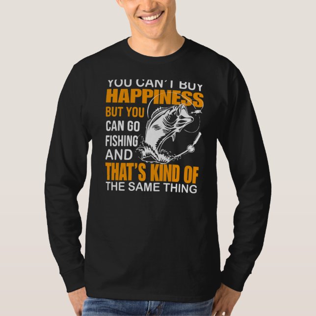 You Can't Buy Happiness But You Can Fishing T-Shirt (Front)