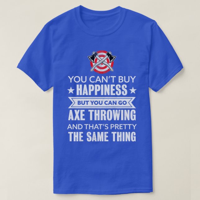 You cant buy Happiness but you can go Axe Throwing T-Shirt (Design Front)