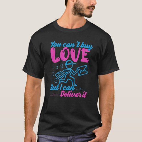 You Cant Buy Love But I Can Deliver It Postal Work T_Shirt