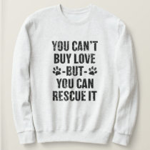 You can't buy love but you can rescue it dog sweatshirt You can't buy love but you can rescue it dog sweatshirt
