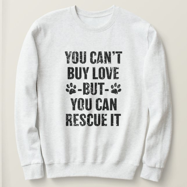 You can't buy love but you can rescue it dog sweatshirt (Design Front)