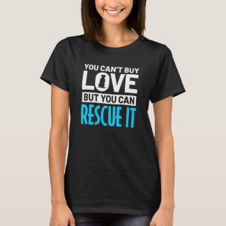 You Cant Buy Love You Can Rescue It Dog Rescue T-Shirt