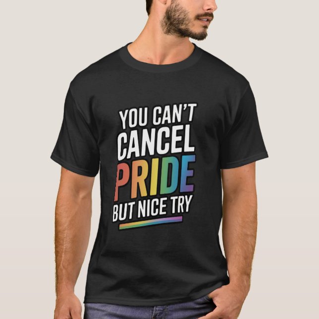 You Can't Cancel Pride But Nice Try T-Shirt (Front)