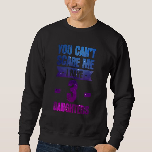 you can't care me I have 3 daughters daughter Sweatshirt (Front)