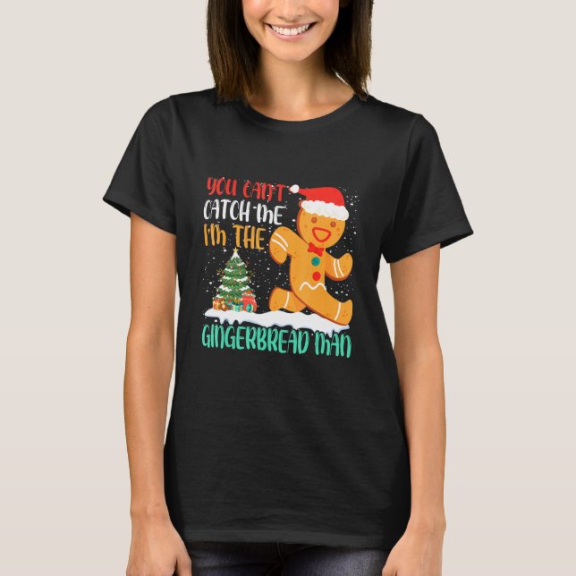 You Can't Catch Me I'm The Gingerbread Man Xmas Pa T-Shirt (Front)
