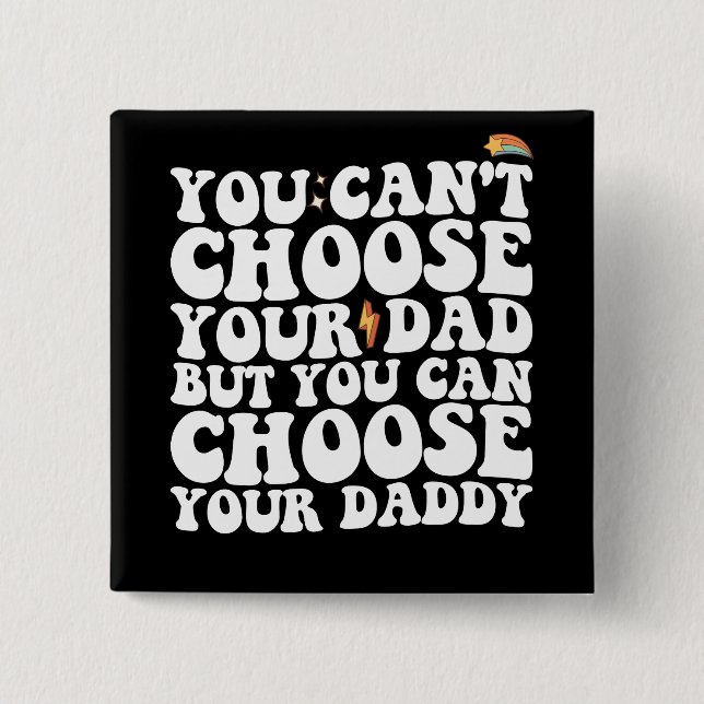 You Can't Choose Your Dad But You Can Choose Your  Button (Front)