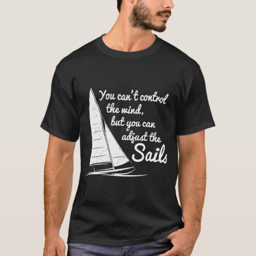 You Cant Control Wind But Adjust The Sails Sailing T_Shirt