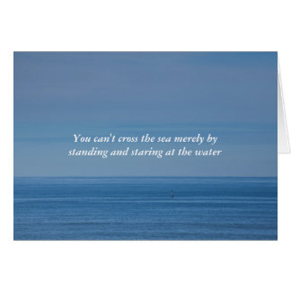 You can't cross the sea by staring at the water cards