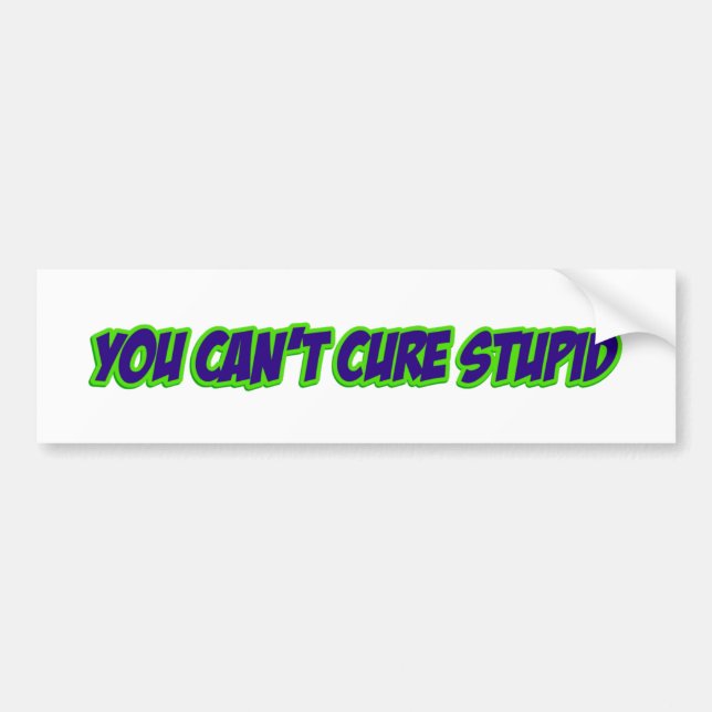 You can't cure stupid (version 3.0) bumper sticker (Front)