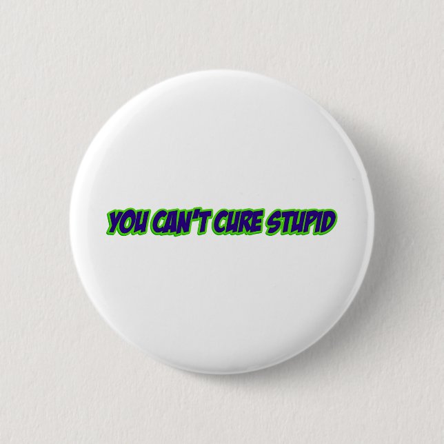 You can't cure stupid (version 3.0) pinback button (Front)