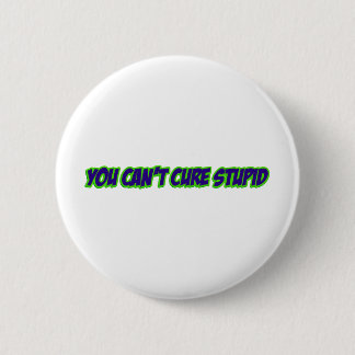 You can't cure stupid (version 3.0) pinback button