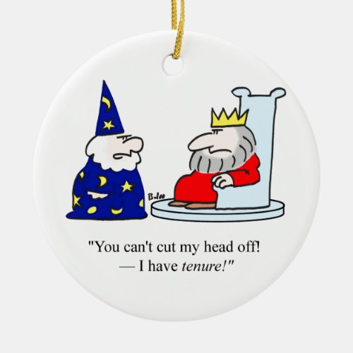 You cant cut my head off _ I have tenure Ceramic Ornament