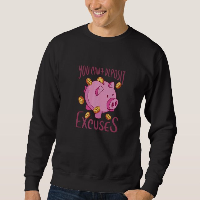 You Can't Deposit Excuses  Piggy Bank For Savers Sweatshirt (Front)