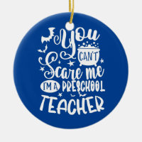 You Can't Don't Scare Me I'm A Preschool Teacher  Ceramic Ornament