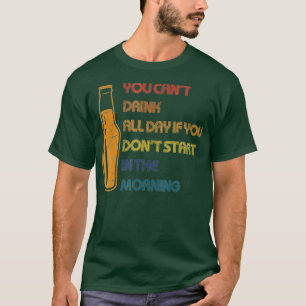 You Can't Drink All Day Funny Drinking Day Designs T-Shirt