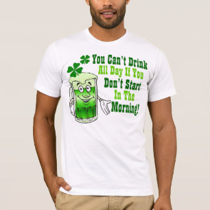 You Can't Drink All Day If You Don't Start In ... T-Shirt