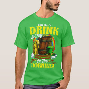 You Cant Drink All Day In The Morning St Patricks T-Shirt
