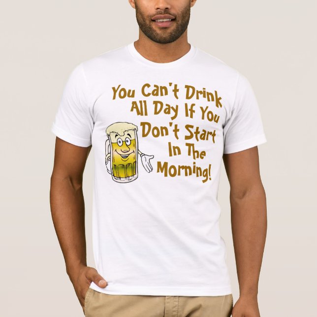 You Can't Drink All Day T-Shirt (Front)