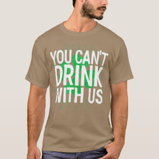 You Can't Drink With Us St Patricks Day  T-Shirt