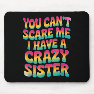 You Can't E Me I Have A Crazy Sister  Mouse Pad