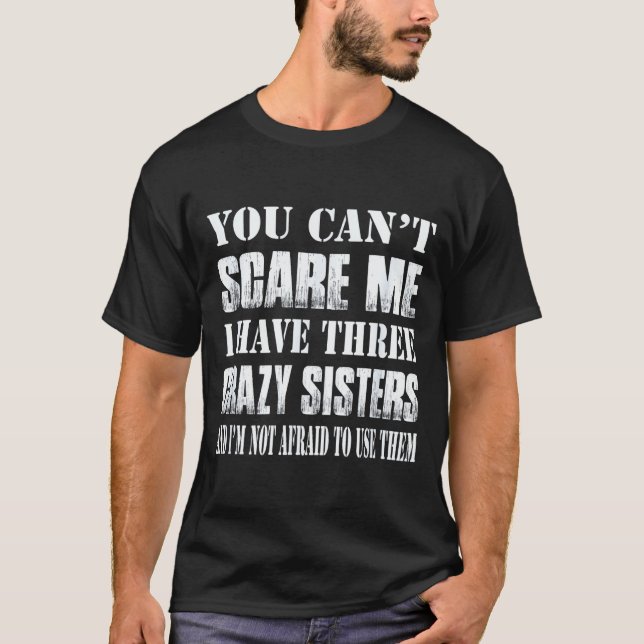 You Can't E Me I Have Three Crazy Sisters Gift  T-Shirt (Front)