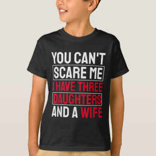 You Can't E Me I Have Three Daughters  T-Shirt