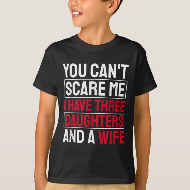 You Can't E Me I Have Three Daughters  T-Shirt (Front)