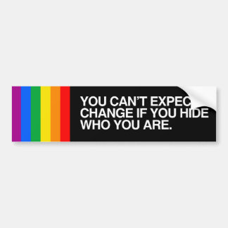 YOU CAN'T EXPECT CHANGE IF YOU HIDE.png Bumper Sticker