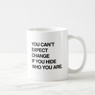 YOU CAN'T EXPECT CHANGE IF YOU HIDE WHO YOU ARE.pn Coffee Mug