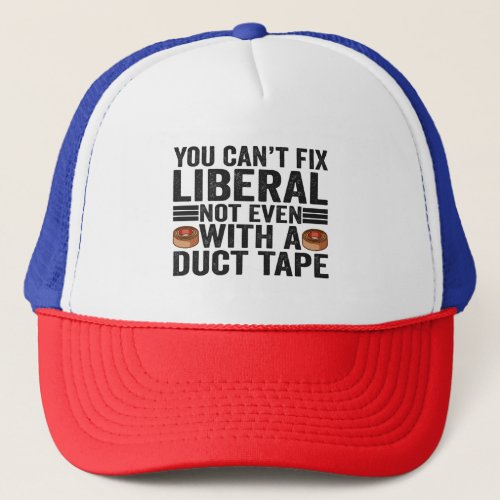 You cant Fix Liberal Not even With a Duct Tape  Trucker Hat