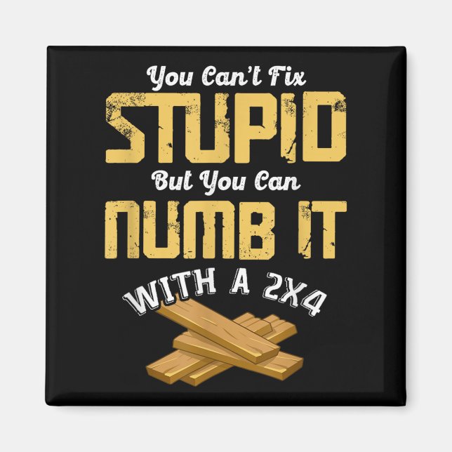 You Can't Fix Stud But You Can Numb It With A 2x4  Magnet (Front)