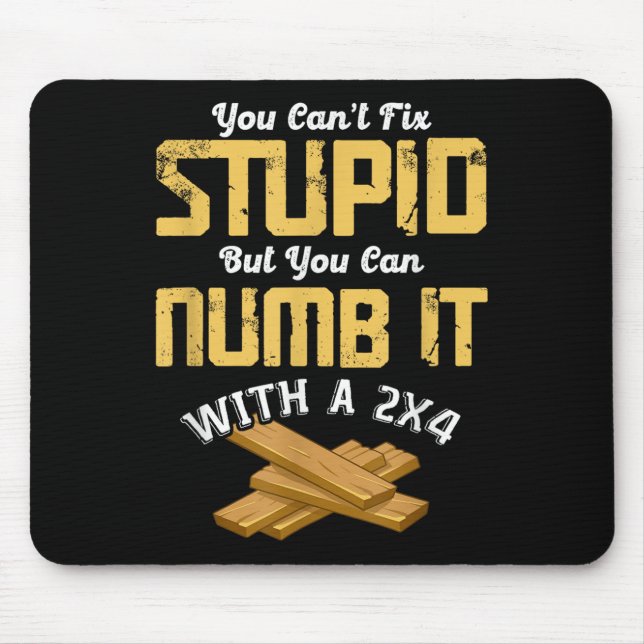 You Can't Fix Stud But You Can Numb It With A 2x4  Mouse Pad (Front)