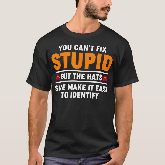 You Can'T Fix Stupid But The Hats Sure Make It Eas T-Shirt (Front)