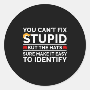 You Cant Fix Stupid But The Hats Sure Make It Easy Classic Round Sticker