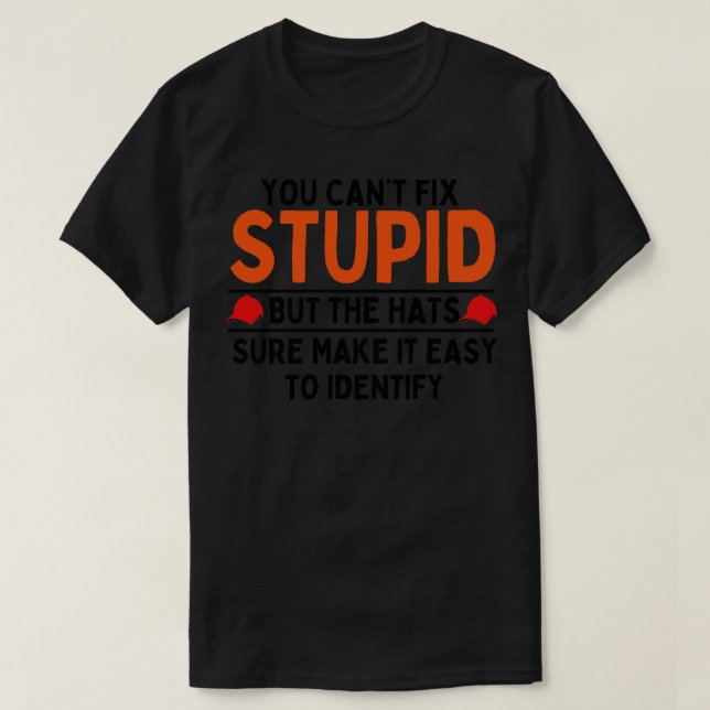 you cant fix stupid but the hats sure make it easy T-Shirt (Design Front)