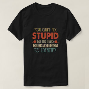You Cant Fix Stupid But The Hats Sure Make It Easy T-Shirt