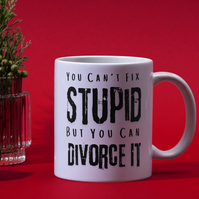 "You Can't Fix Stupid But You Can Divorce It" Mug  ("You Can't Fix Stupid But You Can Divorce It" Mug - Funny Divorce Gift)