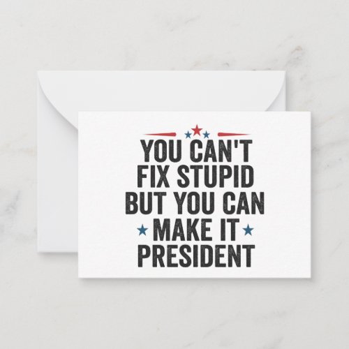 You Cant Fix Stupid But You can Make it President Note Card